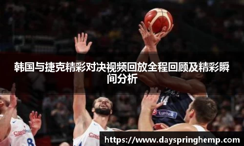 韩国与捷克精彩对决视频回放全程回顾及精彩瞬间分析